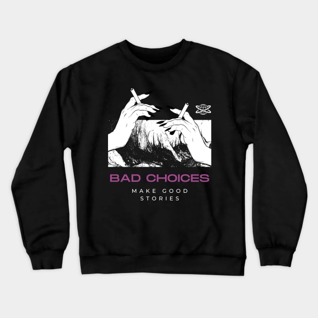 Sarcastic Bad Choices Make Good Stories Crewneck Sweatshirt by Lexicon Theory